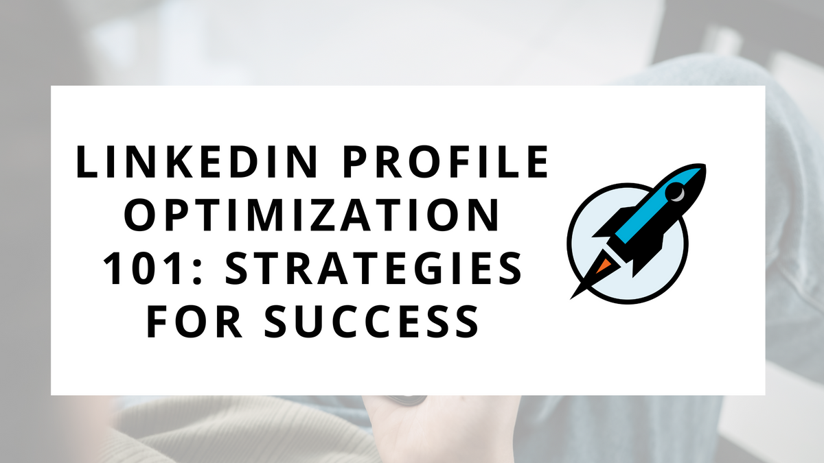 LinkedIn Profile Optimization 101: Strategies for Success