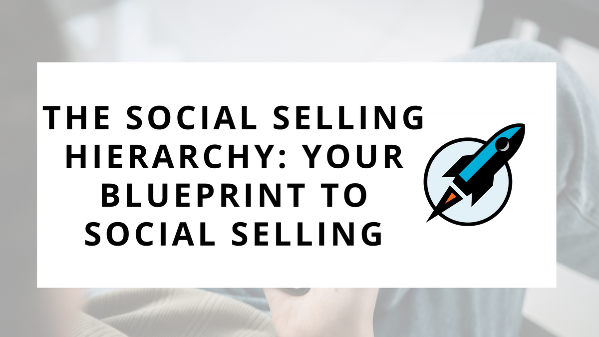 The Social Selling Hierarchy: Your Blueprint to Social Selling