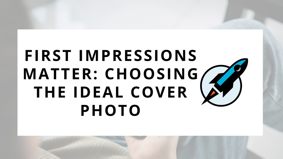 First Impressions Matter: Choosing the Ideal Cover Photo