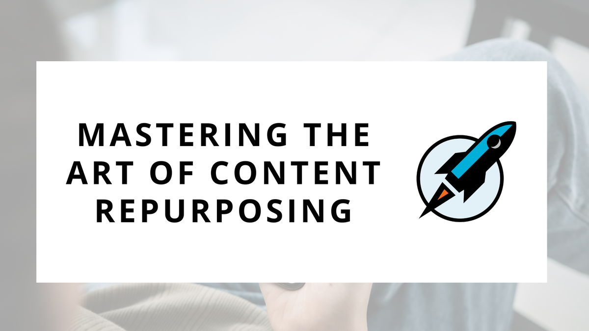 Mastering the Art of Content Repurposing