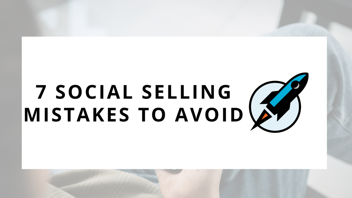7 Social Selling Mistakes to Avoid