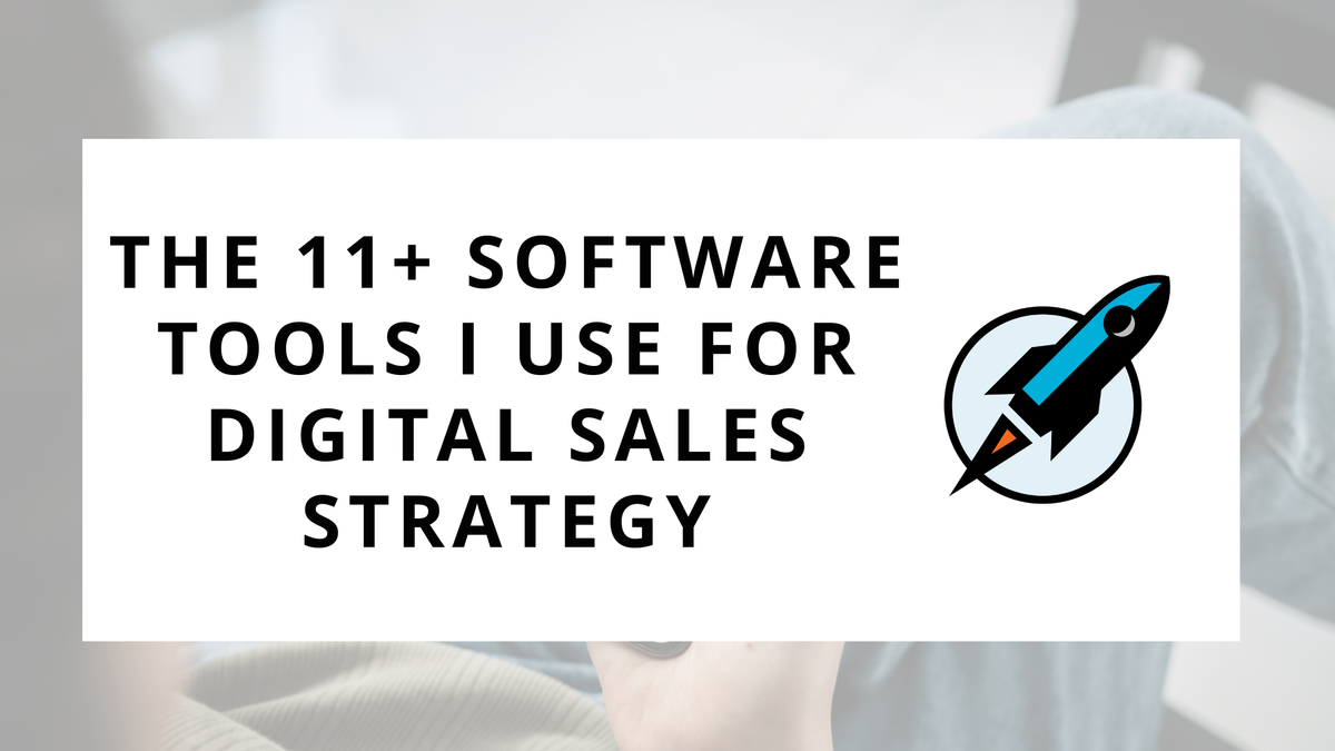 The 11+ Software Tools I Use For Digital Sales Strategy