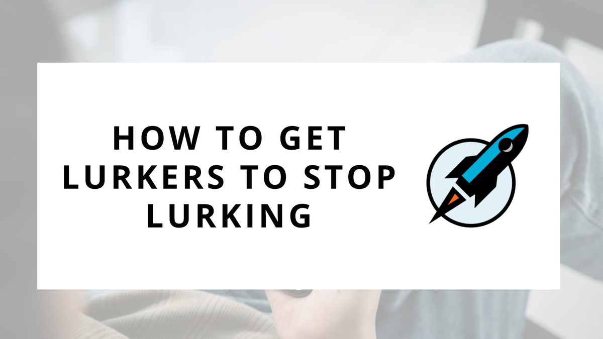 How To Get Lurkers To Stop Lurking