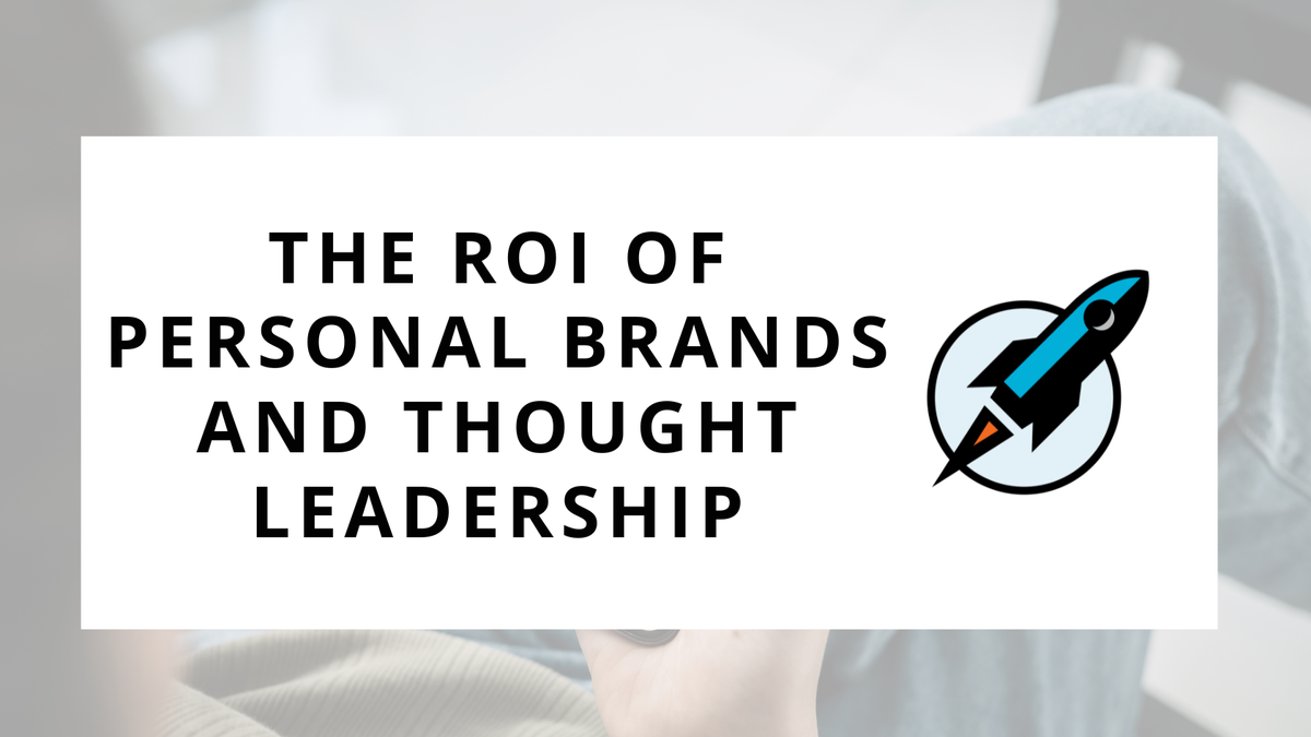 The ROI of Personal Brands and Thought Leadership