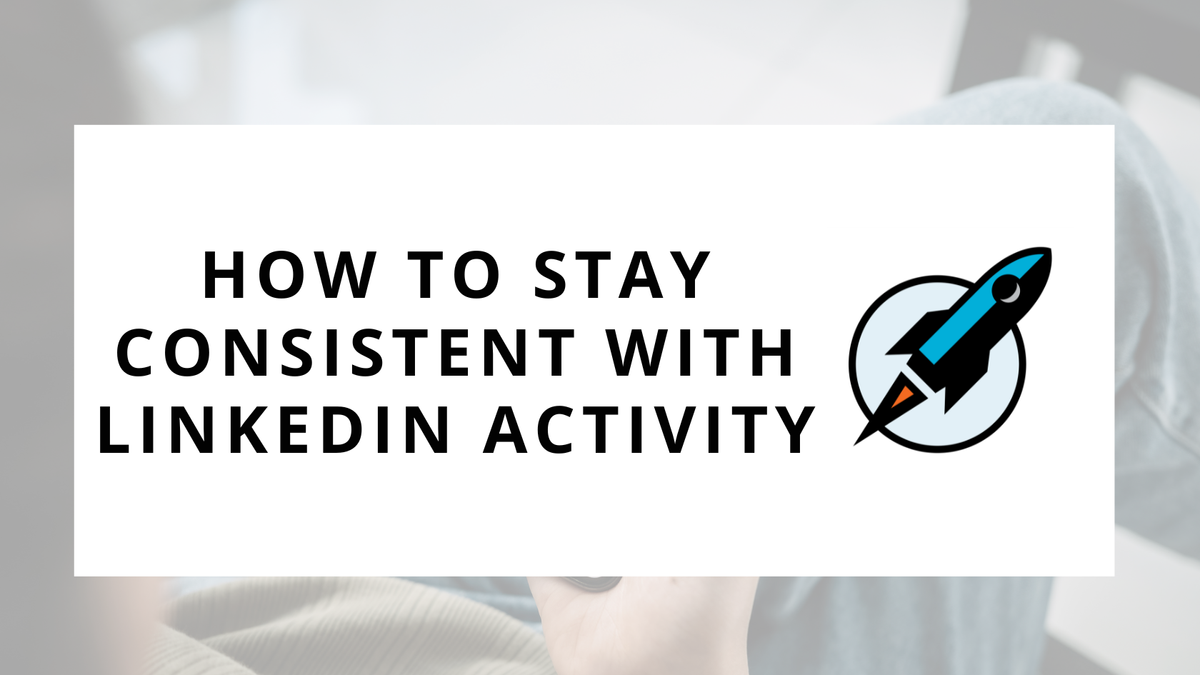 How to Stay Consistent With LinkedIn Activity