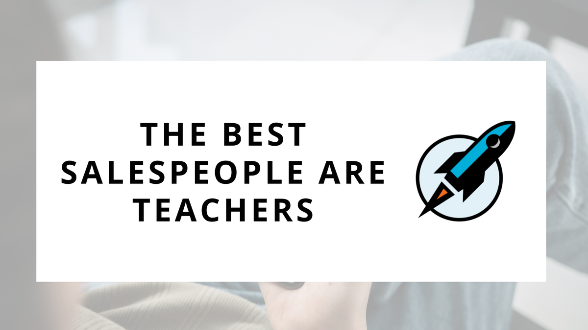 The Best Salespeople are Teachers